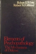 ELEMENTS OF PSYCHOPATHOLOGY: THE MECHANISMS OF DEFENSE By Robert Brown White
