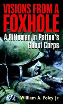 Visions From a Foxhole: A Rifleman in Pattons Ghost Corps - ACCEPTABLE
