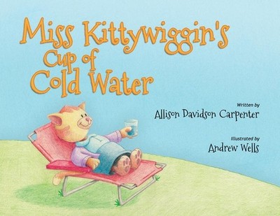 Miss Kittywiggin's Cup of Cold Water by Allison Davidson Carpenter (English) Pap