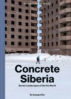 Concrete Siberia | Soviet Landscapes Of The Far North | Zupagrafika | Buch