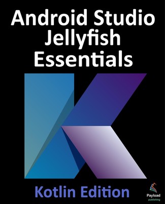 Neil Smyth Android Studio Jellyfish Essentials - Kotlin Edition (Paperback)
