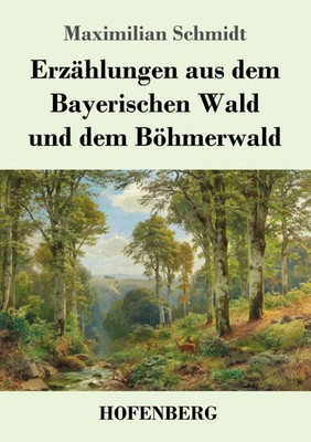Erzählungen aus dem Bayerischen Wald und dem Böhmerwald Maximilian Schmidt Buch