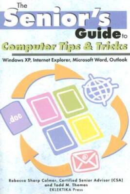 The Seniors Guide to Computer Tips and Tricks: Windows XP, Internet Expl - GOOD
