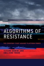 Algorithms of Resistance: The Everyday Fight against Platform Power by Tiziano B