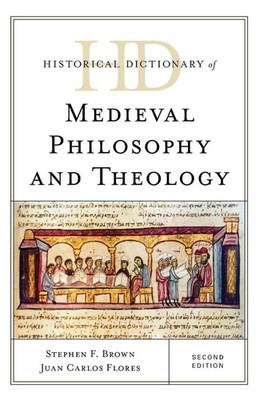 Historical Dictionary of Medieval Philosophy and Theology by Stephen F. Brown (E