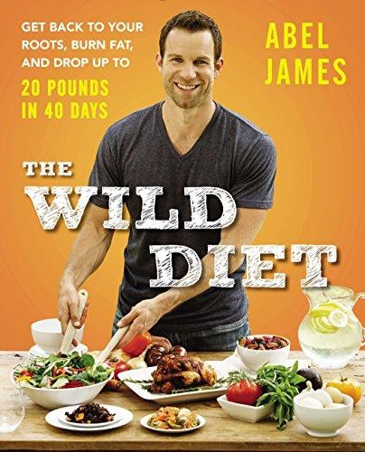 Wild Diet, The : Get Back to Your Roots, Burn Fat, and Drop Up... - Abel James