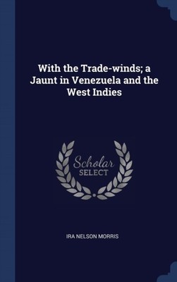 Morris - With the Trade-winds  a Jaunt in Venezuela and the West Indie - X555z