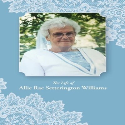 The Life of Allie Rae Setterington Williams Allie Rae Williams Pa