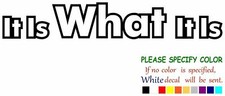 It Is What It Is Vinyl Decal Sticker Car Window Bumper Wall Laptop 12"