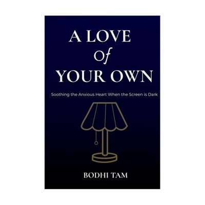 A Love of Your Own: Soothing the Anxious Heart When the Screen is Dark