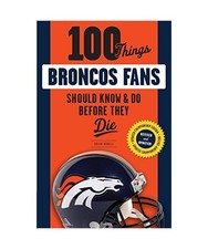 100 Things Broncos Fans Should Know & Do Befo...