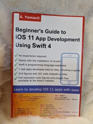 Beginner's Guide to iOS 11 App Development Using Swift 4: Xcode, No Experience 