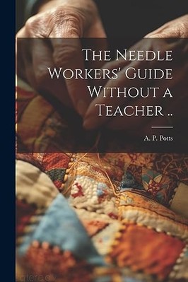 Needle Workers' Guide Without a Teacher . . -  NEW A. P. [From Old 2023