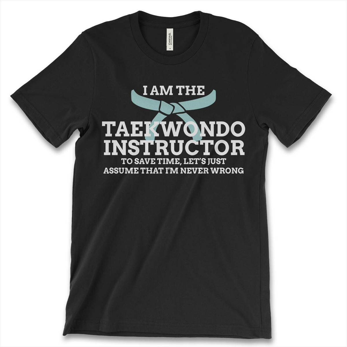 Taekwondo Instructor Shirt - I Am Never Wrong! Taekwondo Instructor Shirt - I Am Never Wrong!