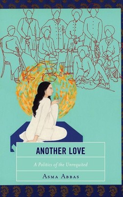 Another Love: A Politics of the Unrequited by Asma Abbas (English) Paperback Boo