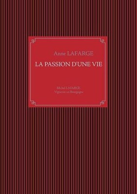 La passion d'une vie: Michel Lafarge Vigneron en Bourgogne by Anne LaFarge (Fren