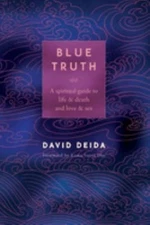 Blue Truth : A Spiritual Guide to Life and Death and Love and Sex
