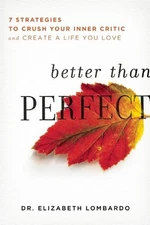 Better than Perfect: 7 Strategies to Crush Your Inner Critic and Create a Li...