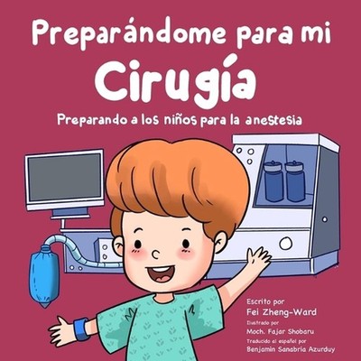 Preparndome para mi ciruga: Preparando a los ni?os para la anestesia by Fei Zhen
