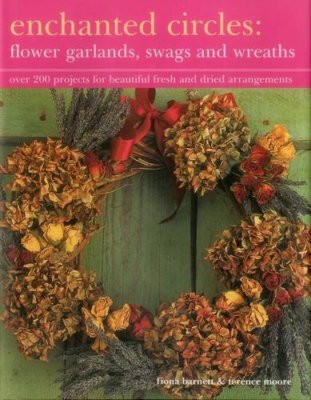 Enchanted Circles: Flower Garlands, Swags and Wreaths: Over 200 Projects for B,