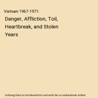 Vietnam 1967-1971: Danger, Affliction, Toil, Heartbreak, and Stolen Years, John 