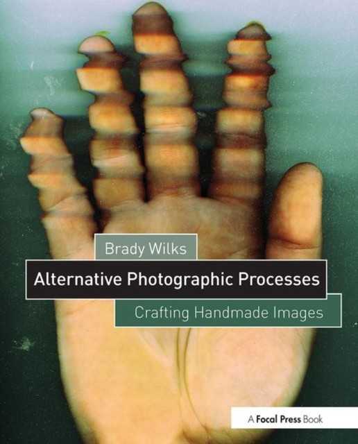 Alternative Photographic Processes by Brady Wilks (Paperback Book)
