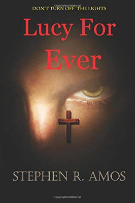 Lucy For Ever: From out of the Darkness, he comes for your... - Amos, Stephen