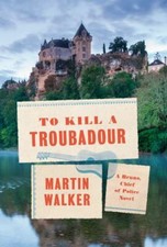 To Kill a Troubadour : A Bruno, Chief of Police Novel by Martin Walker (2022,...