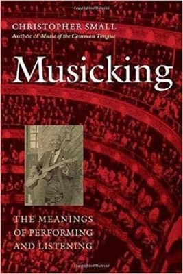 Musicking: The Meanings of Performing and Liste by Small, Christopher 0819522570