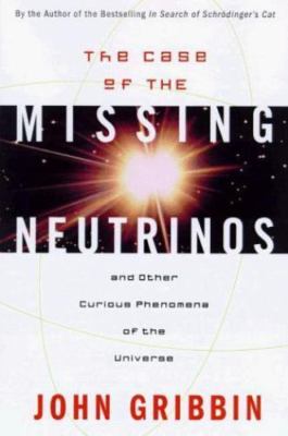 Case of the Missing Neutrinos: And Other Curious Phenomena of the Universe by G