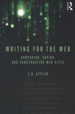 Writing for the Web : Composing, Coding, and Constructing Web Sit
