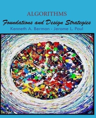 ALGORITHMS: FOUNDATIONS AND DESIGN STRATEGIES By Kenneth A Berman & Jerome L