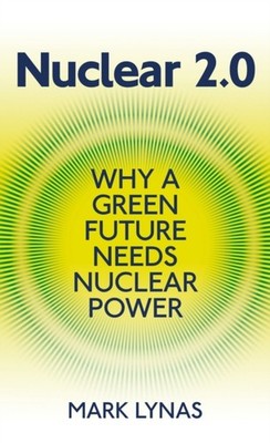 Nuclear 2.0: Why a green future needs nuclear power by Mark Lynas PAPERBACK