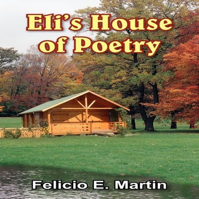 Eli's House of Poetry Felicio E. Martin Paperback Author Solution