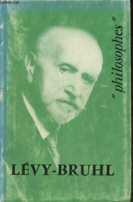Lucien Lévy-Bruhl sein Leben, sein Werk mit einem Vortrag seines Philosophen