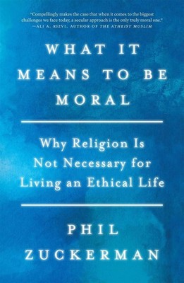 What It Means to Be Moral: Why Religion Is Not Necessary for Living an Ethical L