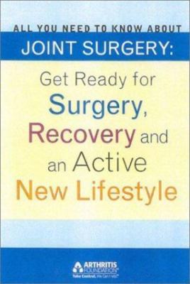 All You Need to Know about Joint Surgery: Preparing for Surgery, Recovery and a