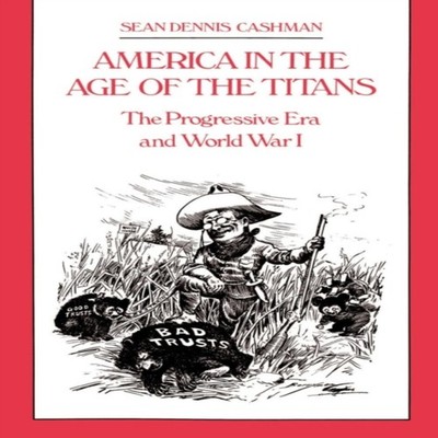 America in the Age of the Titans The Progressive Era and World Wa