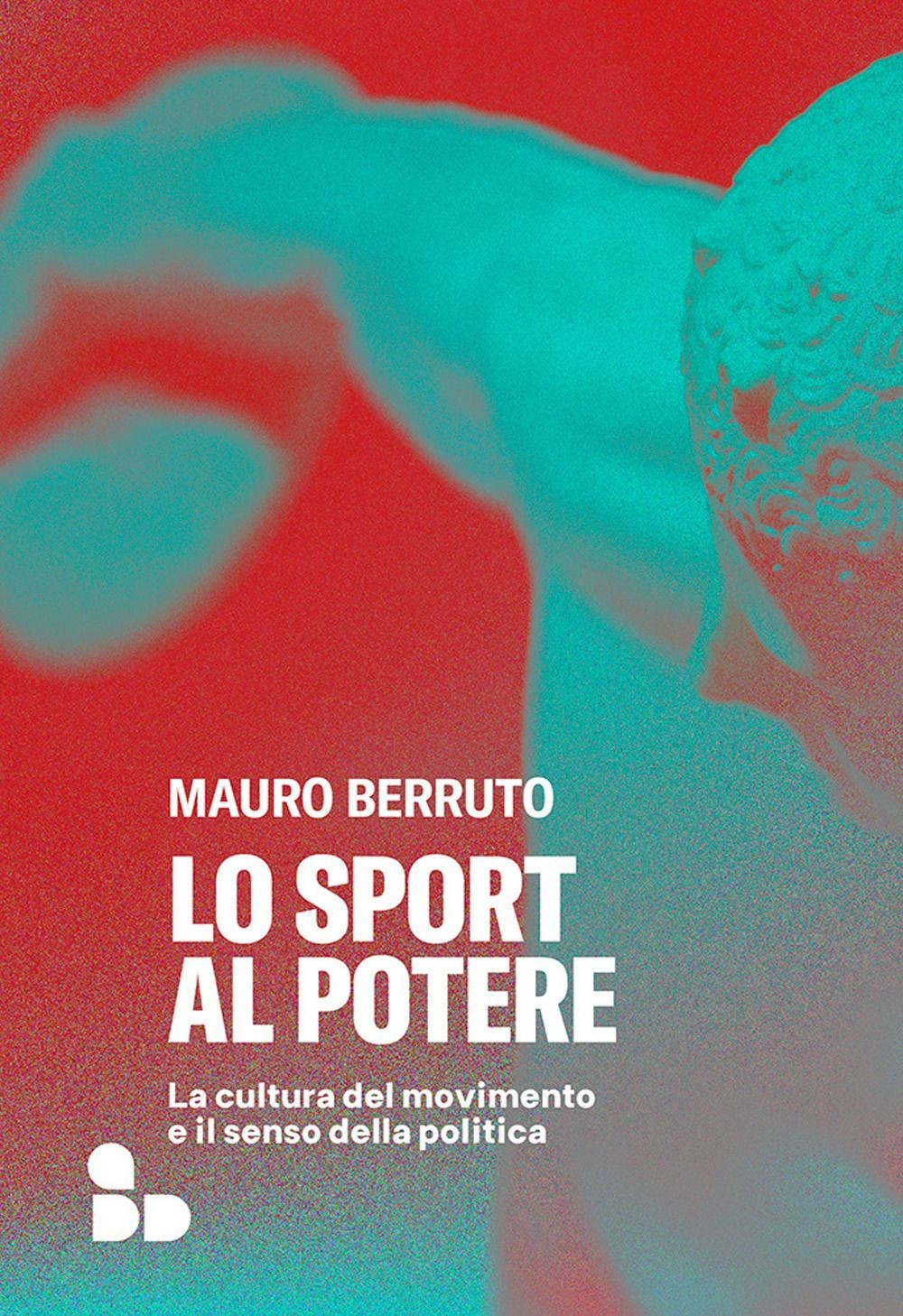 Libri Mauro Berruto - Lo Sport Al Potere. La Cultura Del Movimento E Il Senso De