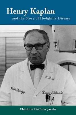 Henry Kaplan and the Story of Hodgkin's Disease by Jacobs