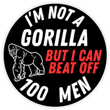 I'm Not A Gorilla But I Can Beat Off 100 Men - Circle Sticker Decal 3 Inch