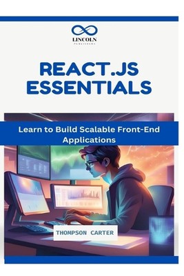 React.js Essentials: Learn to Build Scalable Front-End Applications by Thompson 