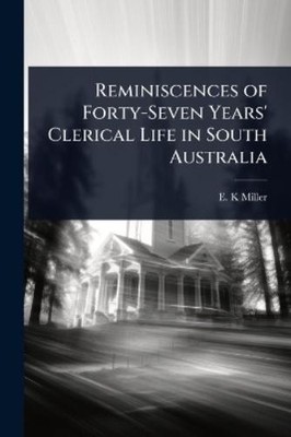 E K Miller Reminiscences of Forty-Seven Years' Clerical Life in So (Taschenbuch)