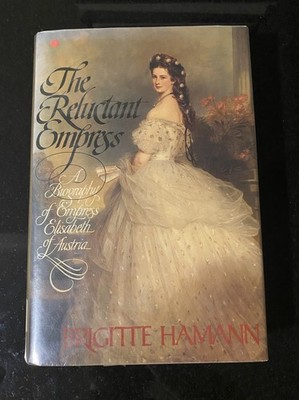 The Reluctant Empress: A Biography of Empress Elisabeth of Austria