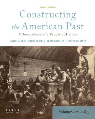Constructing the American Past: A Sourcebook of a People's History, Volume 1...
