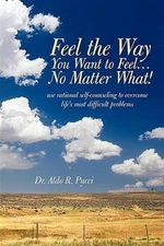 Feel the Way You Want to Feel, No Matter What!, Paperback by Pucci, Aldo R., ...