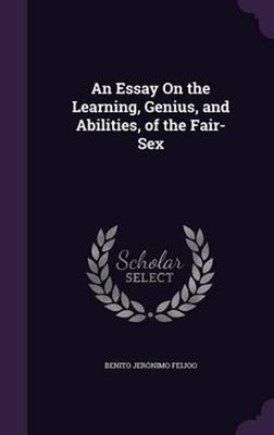 An Essay On the Learning, Genius, and Abilities, of the Fair-Sex by Benito Jer?n