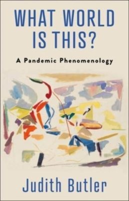 What World Is This? A Pandemic Phenomenology by Judith Butler (Paperback Book)