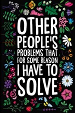Other People's Problems That For Some Reason I Have To Solve: A Humorous Blank L