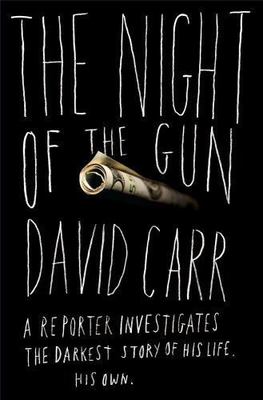 Night of the Gun : A Reporter Investigates the Darkest Story of His Life. His...